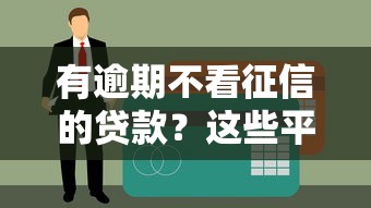 有逾期不看征信的貸款？這些平臺審核寬松能應急