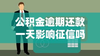 公積金逾期還款一天影響征信嗎？速看補救方法