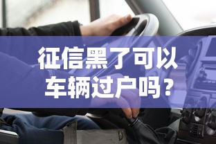 征信黑了可以車(chē)輛過(guò)戶(hù)嗎？這5種情況必須知道