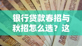 銀行貸款春招與秋招怎么選？這3個低息方案錯過等一年