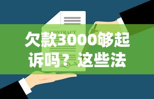 欠款3000夠起訴嗎？這些法律常識(shí)你必須了解