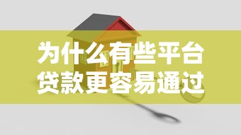 為什么有些平臺(tái)貸款更容易通過？3個(gè)關(guān)鍵原因解析