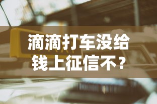 滴滴打車沒給錢上征信不？會不會影響貸款？一文說清