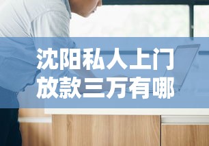 沈陽私人上門放款三萬有哪些注意事項？看完這篇不踩坑