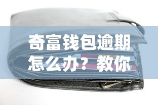 奇富錢包逾期怎么辦？教你三招輕松解決還款難題