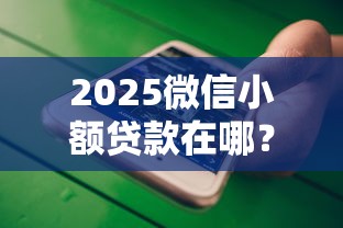 2025微信小額貸款在哪？終于有答案了！