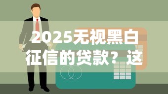 2025無(wú)視黑白征信的貸款？這3個(gè)平臺(tái)門檻低到離譜