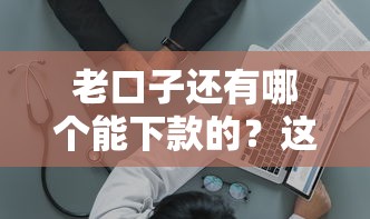 老口子還有哪個(gè)能下款的？這幾個(gè)平臺(tái)通過(guò)率高到離譜