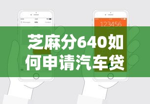 芝麻分640如何申請汽車貸款？這些竅門幫你輕松搞定