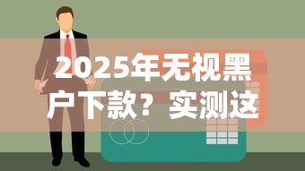 2025年無視黑戶下款？實(shí)測這幾個(gè)平臺(tái)不看征信也能到賬！