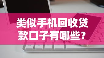 類似手機回收貸款口子有哪些？5個正規平臺深度測評
