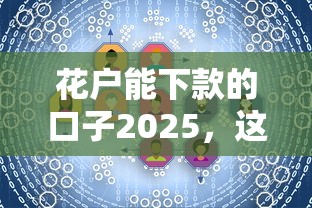 花戶能下款的口子2025，這幾個方法親測有效
