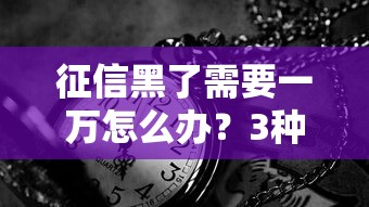 征信黑了需要一萬怎么辦？3種靠譜籌錢思路分享