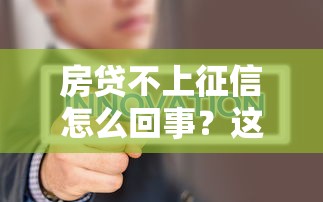房貸不上征信怎么回事？這幾種情況必須提前了解
