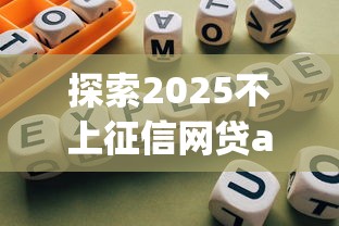 探索2025不上征信網(wǎng)貸app：靠譜推薦與避坑指南