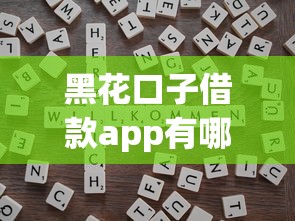 黑花口子借款app有哪些2025？實測推薦3個靠譜渠道