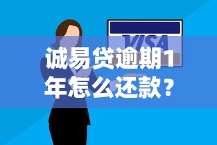 誠易貸逾期1年怎么還款？3個實用方法避免被起訴