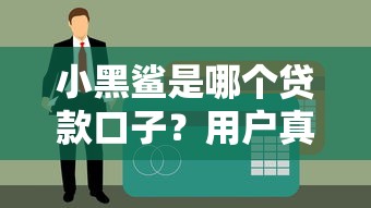 小黑鯊是哪個貸款口子？用戶真實經歷告訴你如何避坑