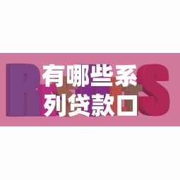 有哪些系列貸款口子？這5個靠譜平臺幫你解決資金難題