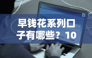 早錢花系列口子有哪些？10年用戶實(shí)測(cè)盤點(diǎn)這5個(gè)平臺(tái)