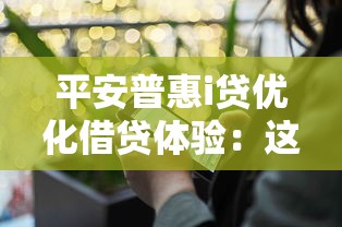 平安普惠i貸優(yōu)化借貸體驗(yàn)：這些流程簡化你發(fā)現(xiàn)了嗎？