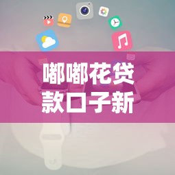 嘟嘟花貸款口子新推智能金融方案