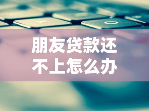 朋友貸款還不上怎么辦？3個化解妙招+避坑指南