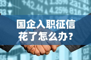 國企入職征信花了怎么辦？這3招幫你順利申請貸款