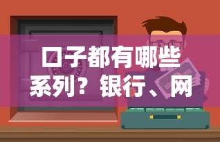 口子都有哪些系列？銀行、網貸、抵押貸三大渠道全解析