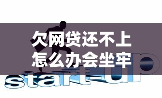 欠網貸還不上怎么辦會坐牢嗎？三招化解危機