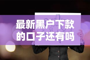 最新黑戶下款的口子還有嗎？真實情況這樣操作