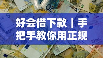好會借下款｜手把手教你用正規渠道解決資金難題