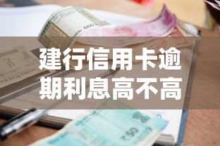 建行信用卡逾期利息高不高？真實測評+實用避坑指南