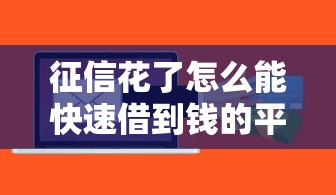 征信花了怎么能快速借到錢的平臺？真實經驗分享這幾個渠道