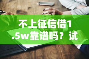 不上征信借1.5w靠譜嗎？試試這幾個平臺