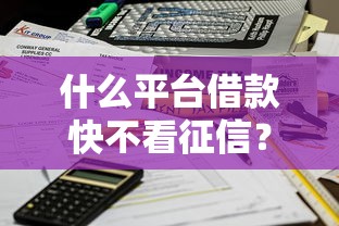 什么平臺借款快不看征信？實測這5家放款穩(wěn)到賬快