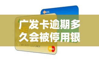 廣發卡逾期多久會被停用銀行卡 真實情況大揭秘