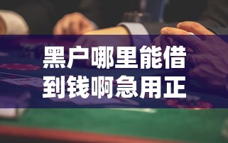 黑戶哪里能借到錢啊急用正規？這些渠道要記牢