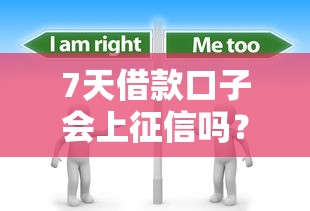 7天借款口子會上征信嗎？這3點必須提前了解