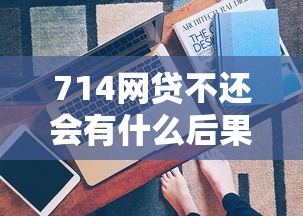 714網(wǎng)貸不還會有什么后果？親測經(jīng)歷告訴你真實(shí)答案