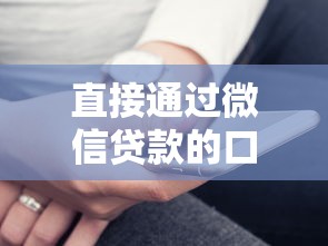 直接通過微信貸款的口子有哪些？實(shí)測這幾個(gè)平臺(tái)最靠譜