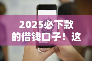 2025必下款的借錢口子！這幾個平臺超穩(wěn)又靠譜