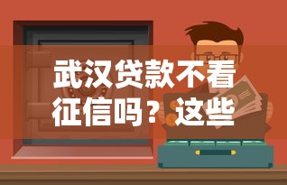 武漢貸款不看征信嗎？這些渠道可能幫到你