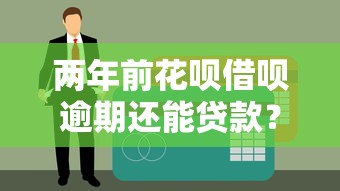 兩年前花唄借唄逾期還能貸款？實測3個征信寬松平臺