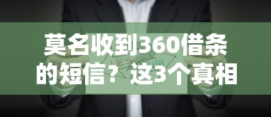 莫名收到360借條的短信？這3個真相你要知道