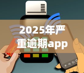 2025年嚴重逾期app借款口子還能用嗎？實測數據曝光