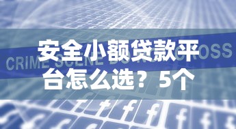 安全小額貸款平臺怎么選？5個避坑技巧+真實用戶案例分享