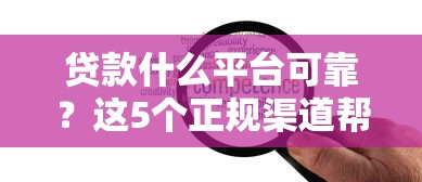 貸款什么平臺可靠？這5個正規渠道幫你避開坑