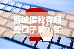 商城借款有哪些口子啊？實測5個靠譜平臺申請攻略