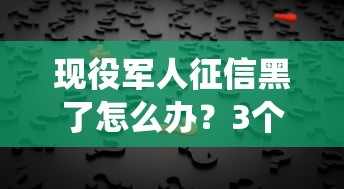 現役軍人征信黑了怎么辦？3個方法+真實案例幫你解決